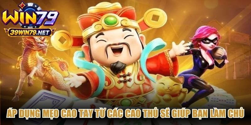 Áp dụng mẹo cao tay từ các cao thủ sẽ giúp bạn làm chủ nổ hũ thần tài