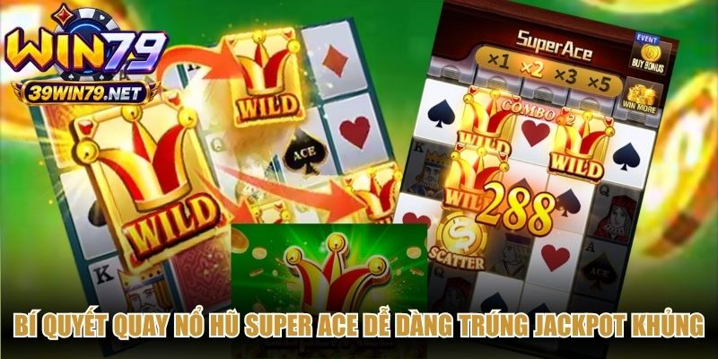Bí quyết quay nổ hũ Super ACE dễ dàng trúng Jackpot khủng cho anh em