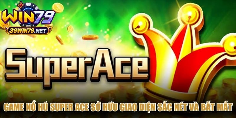 Game nổ hũ Super ACE sở hữu giao diện sắc nét và bắt mắt