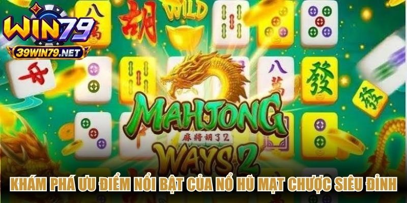 Khám phá ưu điểm nổi bật của nổ hũ mạt chược siêu đỉnh