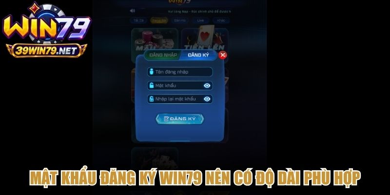 Mật khẩu đăng ký Win79 nên có độ dài phù hợp, kết hợp nhiều loại ký tự
