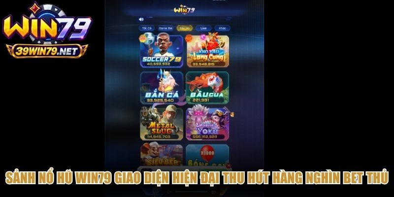 Sảnh nổ hũ Win79 giao diện hiện đại thu hút hàng nghìn bet thủ